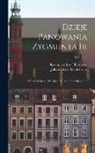 Julian Ursyn Niemcewicz, Kazimierz Jozef Turowski - Dzieje Panowania Zygmunta Iii: Krola Polskiego, Wielkiego Ksiecia Litewskiego, Itd; Volume 3
