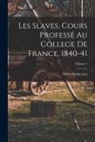Adam Mickiewicz - Les Slaves, Cours Professé Au College De France, 1840-41; Volume 1