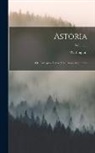 Washington Irving - Astoria; or, Enterprise Beyond the Rocky Mountains; Volume 3