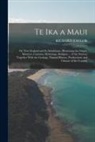 Richard Taylor - Te Ika a Maui: Or, New Zealand and Its Inhabitants. Illustrating the Origin, Manners, Customs, Mythology, Religion ... of the Natives