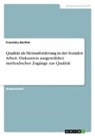 Franziska Barthel - Qualität als Herausforderung in der Sozialen Arbeit. Diskussion ausgewählter methodischer Zugänge zur Qualität