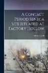 Arthur Caswell Parker - A Contact Period Seneca Site Situated at Factory Hollow
