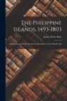 Emma Helen Blair - The Philippine Islands, 1493-1803: Explorations by Early Navigators, Descriptions of the Islands And