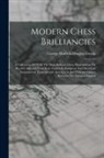 George Hatfield Dingley Gossip - Modern Chess Brilliancies: A Collection Of 75 Of The Most Brilliant Chess Masterpieces On Record, Selected From Prize Games In European And Ameri