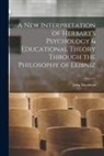 John Davidson - A New Interpretation of Herbart's Psychology & Educational Theory Through the Philosophy of Leibniz