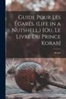 Korab - Guide Pour Les Égarés. (Life in a Nutshell.) [Ou, Le Livre Du Prince Korab]