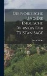 Eugen Kölbing - Die Nordische und die Englische Version der Tristan Sage