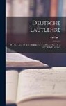Karl Luick - Deutsche Lautlehre: Mit Besonderer Berücksichtigung Der Sprechweise Wiens und Der Österreichischen A