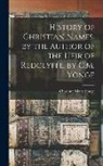 Charlotte Mary Yonge - History of Christian Names. by the Author of the Heir of Redclyffe. by C.M. Yonge