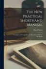 Benn Pitman - The new Practical Shorthand Manual; a Complete and Comprehensive Exposition of Pitman Shorthand
