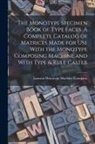 Lanston Monotype Machine Company - The Monotype Specimen Book of Type Faces. A Complete Catalog of Matrices Made for use With the Monotype Composing Machine and With Type & Rule Caster
