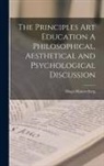 Hugo Münsterberg - The Principles Art Education A Philosophical, Aesthetical and Psychological Discussion