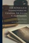 Julius Von Hartmann - Der Königlich Hannoversche General Sir Julius V. Hartmann: Eine Lebensskizze mit Besonderer Berücksi