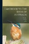 John Gould - Handbook to The Birds of Australia; Volume 1