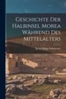 Jacob Philipp Fallmerayer - Geschichte Der Halbinsel Morea Während Des Mittelalters