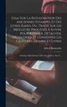 Alfred Bonnardot - Essai Sur La Restauration Des Anciennes Estampes Et Des Livres Rares, Ou, Traité Sur Les Meilleurs Procédés À Suivre Pour Réparer, Détacher, Décolorie