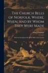 John L'Estrange - The Church Bells of Norfolk, Where, When, and by Whom They Were Made: With the Inscriptions On All the Bells in the Country