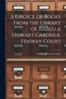 Isabella Stewart Gardner - A Choice of Books From the Library of Isabella Stewart Gardner, Fenway Court