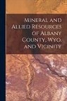 Anonymous - Mineral and Allied Resources of Albany County, Wyo. and Vicinity