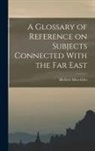 Giles Herbert Allen - A Glossary of Reference on Subjects Connected With the Far East