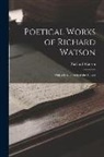 Richard Watson - Poetical Works of Richard Watson: With a Brief Sketch of the Author