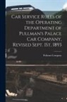 Pullman Company - Car Service Rules of the Operating Department of Pullman's Palace Car Company, Revised Sept. 1St, 1893