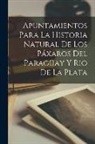 Anonymous - Apuntamientos Para La Historia Natural De Los Páxaros Del Paragüay Y Rio De La Plata