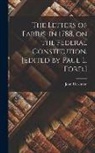John Dickinson - The Letters of Fabius, in 1788, on the Federal Constitution. [Edited by Paul L. Ford.]