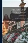Adolf Holtzmann - Kelten und Germanen: Eine Historische Untersuchung