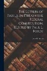 John Dickinson - The Letters of Fabius, in 1788, on the Federal Constitution. [Edited by Paul L. Ford.]