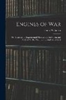 Henry Wilkinson - Engines of War: Or, Historical and Experimental Observations On Ancient and Modern Warlike Machines and Implements [&c.]