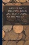 British Museum Dept of Coins and Me - A Guide to the Principal Gold and Silver Coins of the Ancients: From Ca. B.C. 700 to A.D. 1, Part 1
