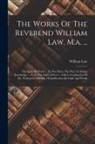 William Law - The Works Of The Reverend William Law, M.a. ...: The Spirit Of Prayer ... In Two Parts. The Way To Divine Knowledge. ... V. 8. The Spirit Of Love. A S