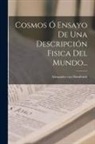Alexander Von Humboldt - Cosmos Ó Ensayo De Una Descripción Fisica Del Mundo