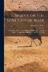 Edgar James Banks - Bismya; or The Lost City of Adab: A Story of Adventure, of Exploration, and of Excavation Among the Ruins of the Oldest of the Buried Cities of Babylo
