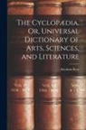 Abraham Rees - The Cyclopædia, Or, Universal Dictionary of Arts, Sciences, and Literature