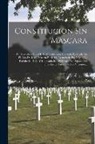 Anonymous - Constitucion Sin Mascara: Ó, Verdadera Idea De La Constitucion Abortada En Cadiz En El Año De 1812, Muerta En 1814, Resucitada Por Medio De Puña