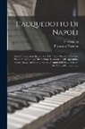 E. Verneau, Francesco Verneau - L'acquedotto Di Napoli: Storia E Descrizione Ragionata Dell' Opera. Preceduta Da Uno Studio Sulla Relativa Diramazione Secondaria Dell' Appenn