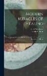 Ella F. Woodward, Francis Schlatter - Modern Miracles of Healing; a True Account of the Life Works and Wanderings of Francis Schlatter, the Healer