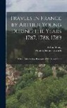 Matilda Betham-Edwards, Arthur Young - Travels in France by Arthur Young During the Years 1787, 1788, 1789: With an Introduction, Biographical Sketch, and Notes