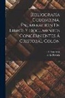 La R. Academia, De La Historia - Bibliografía Colombina. Enumeración de Libros y Documentos Concernientes á Cristobal Colón