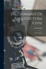 Benito Bails - Diccionario De Arquitectura Civil: Obra Póstuma
