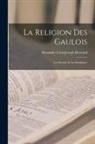 Alexandre Louis Joseph Bertrand - La religion des Gaulois; les Druides et la druidisme