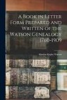 Martha Ziegler Watson - A Book in Letter Form Prepared and Written of the Watson Genealogy 1760-1909