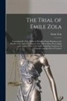 Émile Zola - The Trial of Emile Zola: Containing M. Zola's Letter to President Faure Relating to the Dreyfus Case, and a Full Report of the Fifteen Days' Pr