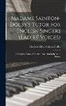 Charlotte Helen Sainton-Dolby - Madame Sainton-Dolby's Tutor for English Singers (Ladies' Voices): A Complete Course of Practical Instruction in the art of Singing
