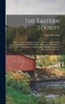 John Disturnell - The Eastern Tourist: Being a Guide Through the States of Connecticut, Rhode Island, Massachusetts, Vermont, New Hampshire, and Maine: Also