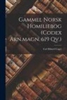 Carl Rikard Unger - Gammel Norsk Homiliebog (codex Arn.magn. 619 Qv.)