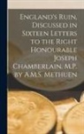 Anonymous - England's Ruin, Discussed in Sixteen Letters to the Right Honourable Joseph Chamberlain, M.P. by A.M.S. Methuen