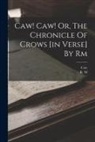 Caw, R. M - Caw! Caw! Or, The Chronicle Of Crows [in Verse] By Rm